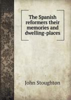 The Spanish Reformers Their Memories and Dwelling-Places 5518465327 Book Cover