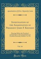 Investigation of the Assassination of President John F. Kennedy, Vol. 16: Hearings Before the President's Commission on the Assassination of President Kennedy; Exhibits 1 to 391 0266570690 Book Cover