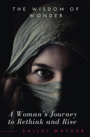 THE WISDOM OF WONDER: A WOMAN’S JOURNEY TO RETHINK AND RISE B0FPLRV8QN Book Cover