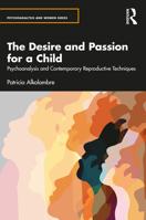 The Desire and Passion to Have a Child: Psychoanalysis and Contemporary Reproductive Techniques 1032270357 Book Cover