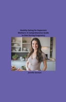 Healthy Eating for Expectant Mothers: A Comprehensive Guide to Diet During Pregnancy B0CPL3QBW4 Book Cover