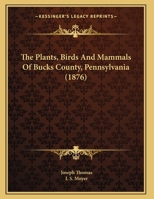 The Plants, Birds And Mammals Of Bucks County, Pennsylvania 1166411680 Book Cover