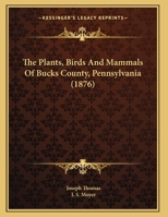 The Plants, Birds And Mammals Of Bucks County, Pa 1016451369 Book Cover