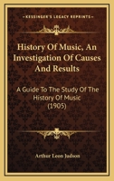 History Of Music (an Investigation Of Causes And Results): A Guide To The Study Of The History Of Music 1017823774 Book Cover