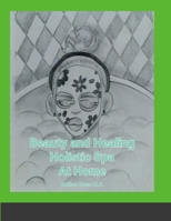 Beauty and Healing Holistic Spa at Home 1304951936 Book Cover