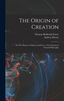 The Origin of Creation; or, The Science of Matter and Force, a new System of Natural Philosophy 3337035973 Book Cover