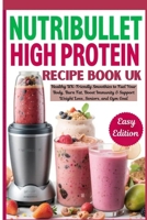 NUTRIBULLET HIGH PROTEIN RECIPE BOOK UK: Healthy UK-Friendly Smoothies to Fuel Your Body, Burn Fat, Boost Immunity & Support Weight Loss, Seniors, and Gym Goal B0FHCW5HBG Book Cover