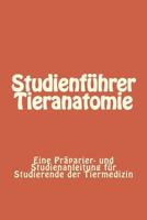 Studienführer Tieranatomie: Eine Präparier- und Studienanleitung für Studierende der Tiermedizin 1482038463 Book Cover