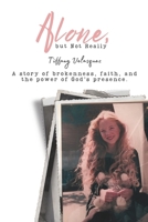 Alone, But Not Really: A story of brokenness, faith, and the power of God's presence. B0FKH1V77W Book Cover