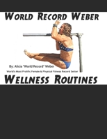 World Record Weber Wellness Routines: 20 Proven Wellness Routines to Prevent Injuries with A Dozen Exercises to Improve Athletic Performance/Build Bone Density 0972275428 Book Cover