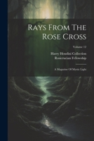 Rays From The Rose Cross: A Magazine Of Mystic Light; Volume 12 1022417983 Book Cover
