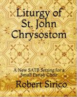 Liturgy of St. John Chrysostom Opus 21 : A New SATB Setting for a Small Parish Choir 1736062603 Book Cover