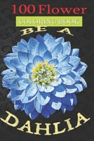 100 Flower Coloring Book: Be A Dahlia Artsy Blue Flower Coloring Book with Bouquets, Wreaths, Swirls, Patterns, Decorations, Inspirational Designs, and Much More! null Book Cover