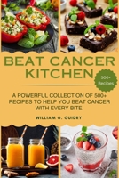 Beat Cancer Kitchen: A Powerful Collection of 500+ Recipes to Help You Beat Cancer with Every Bite. B0F899RP9S Book Cover