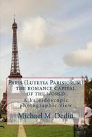 Paris (Lutetia Parisiorum) - The Romance Capital of the World: A Kaleidoscopic Photographic View 1939757150 Book Cover