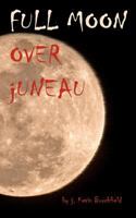 Full Moon Over Juneau 1468035851 Book Cover