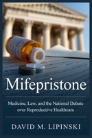 Mifepristone: Medicine, Law, and the National Debate Over Reproductive Healthcare B0H267FN5D Book Cover