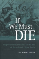 If We Must Die: Shipboard Insurrections in the Era of the Atlantic Slave Trade 0807134422 Book Cover