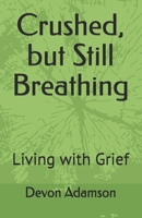Crushed, but Still Breathing: Living with Grief B0H23R59S2 Book Cover