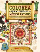 Colorea el Mundo Olvidado del México Antiguo: Mira Lo Que Quisieron Quemar. Relájate Con Su Arte Vibrante, Símbolos Ricos Que Evocan una Cultura ... & Connect with Art History) (Spanish Edition) 1967973210 Book Cover