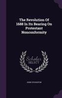 The Revolution Of 1688 In Its Bearing On Protestant Nonconformity... 1277095981 Book Cover