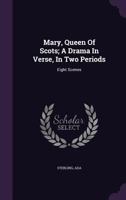 Mary, Queen of Scots; A Drama in Verse, in Two Periods: Eight Scenes 134824433X Book Cover