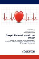 Streptokinase-A novel clot buster: Studies on screening, strain development, production and optimization of streptokinase from β-hemolytic streptococci 3659178683 Book Cover