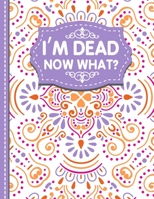 I'm dead now what?: A Guide to My Personal Information, Business affairs, Important Documents, Plans, Final Wishes… 1471696936 Book Cover