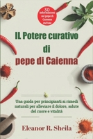 IL Potere curativo di pepe di Caienna: Una guida per principianti ai rimedi naturali per alleviare il dolore, salute del cuore e vitalità (Italian Edition) B0F1G3X9B7 Book Cover