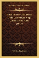 Studi Intorno Alla Storia Della Lombardia Negli Ultimi Trent' Anni (1847) 1484172426 Book Cover