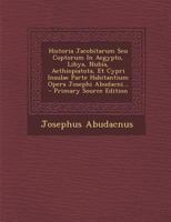 Historia Jacobitarum Seu Coptorum In Aegypto, Libya, Nubia, Aethiopiatota, Et Cypri Insulae Parte Habitantium Opera Josephi Abudacni... B0BQJSP6R6 Book Cover
