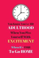 You Know You've Hit Adulthood When You Piss Yourself With Excitement...: Funny Work Quote Journal for Men and Women - Lined Work Quote Journal (120 pages, 6" x 9") 1074347374 Book Cover