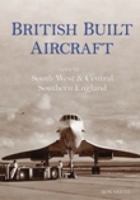 British Built Aircraft Volume 2: South West & Central Southern England 0752427857 Book Cover