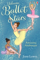 Amazing Arabesque (Ballet Stars) 1409583546 Book Cover