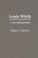 Louis Wirth: A Bio-Bibliography (Bio-Bibliographies in Sociology) 0313254737 Book Cover