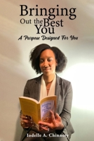 Bringing Out the Best You! A Purpose Designed for You B0C12D3KYK Book Cover