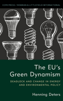 The Eu's Green Dynamism: Deadlock and Change in Energy and Environmental Policy 1538156830 Book Cover
