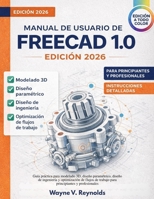 Manual De Usuario De Freecad 1.0 Edición 2026: Guía práctica para modelado 3D, diseño paramétrico, diseño de ingeniería y optimización de flujos de ... y profesionales (Spanish Edition) B0GNVFMXL9 Book Cover