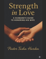 STRENGTH IN LOVE: A Husband’s Handbook To Honoring His Wife B0G4R5VTWT Book Cover