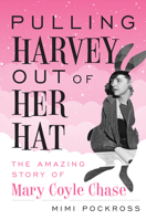 Pulling Harvey Out of Her Hat: The Amazing Story of Mary Coyle Chase 1538131684 Book Cover