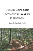 THREE CAPE COD BOTANICAL WALKS IN DENNIS, MA B085RR67BT Book Cover