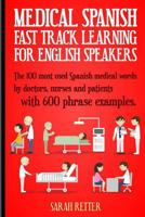 Medical Spanish: Fast Track Learning for English Speakers: The 100 most used Spanish medical words by doctors, nurses and patients with 600 phrase examples. 1545044023 Book Cover