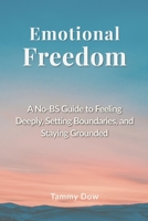 Emotional Freedom: A No-BS Guide to Feeling Deeply, Setting Boundaries, and Staying Grounded 1778243592 Book Cover