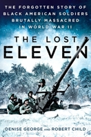 The Lost Eleven: The Forgotten Story of Black American Soldiers Brutally Massacred in World War II 1101987391 Book Cover