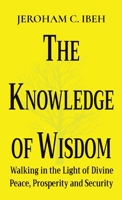 The Knowledge of Wisdom: Walking in the Light of Divine Peace, Prosperity and Security 2957430304 Book Cover