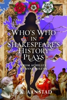 Who's Who in Shakespeare's History Plays: from Achilles to Anne Boleyn 1036148769 Book Cover