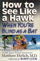 How to See Like a Hawk When You're Blind as a Bat: A Patient's Guide to Lasik Laser Vision Correction; (Foreword by Robin Cook 0966927206 Book Cover
