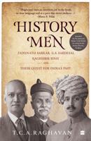 HISTORY MEN: JADUNATH SARKAR, G.S. SARDESAI, RAGHUBIR SINH AND THEIR QUEST FOR INDIA'S PAST 9365691958 Book Cover