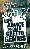Wait...What?! Life Advice From a Ghetto Genius 1626811156 Book Cover