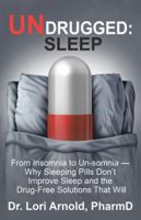Undrugged: Sleep: From Insomnia to Un-Somnia -- Why Sleeping Pills Don'T Improve Sleep and the Drug-Free Solutions That Will 1504397479 Book Cover